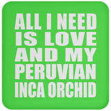 All I Need Is Love And My Peruvian Inca Orchid - Drink Coaster