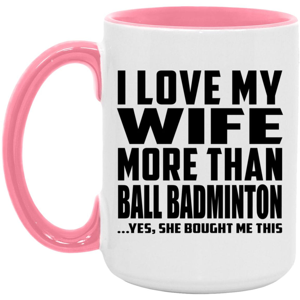 I Love My Wife More Than Ball Badminton - 15oz Accent Mug Pink