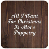 All I Want For Christmas Is More Puppetry - Drink Coaster D