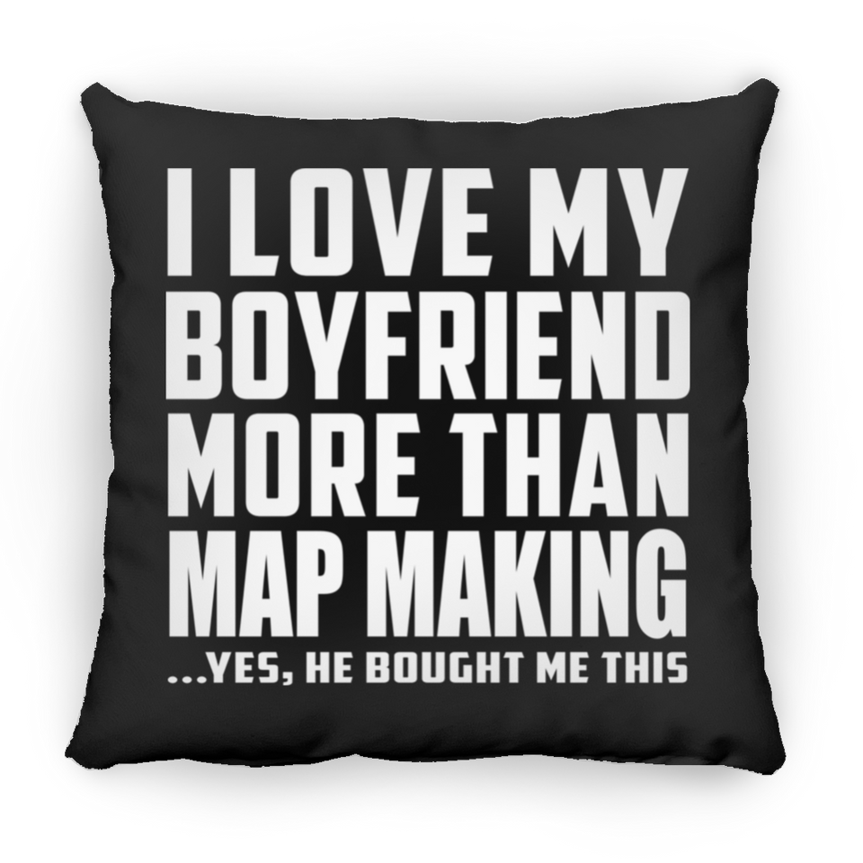 I Love My Boyfriend More Than Map Making - Throw Pillow Black