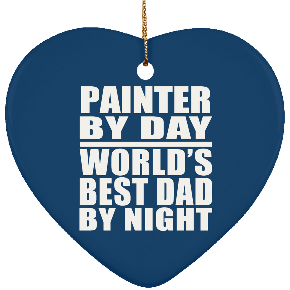 Painter By Day World's Best Dad By Night - Heart Ornament