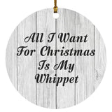 All I Want For Christmas Is My Whippet - Circle Ornament F