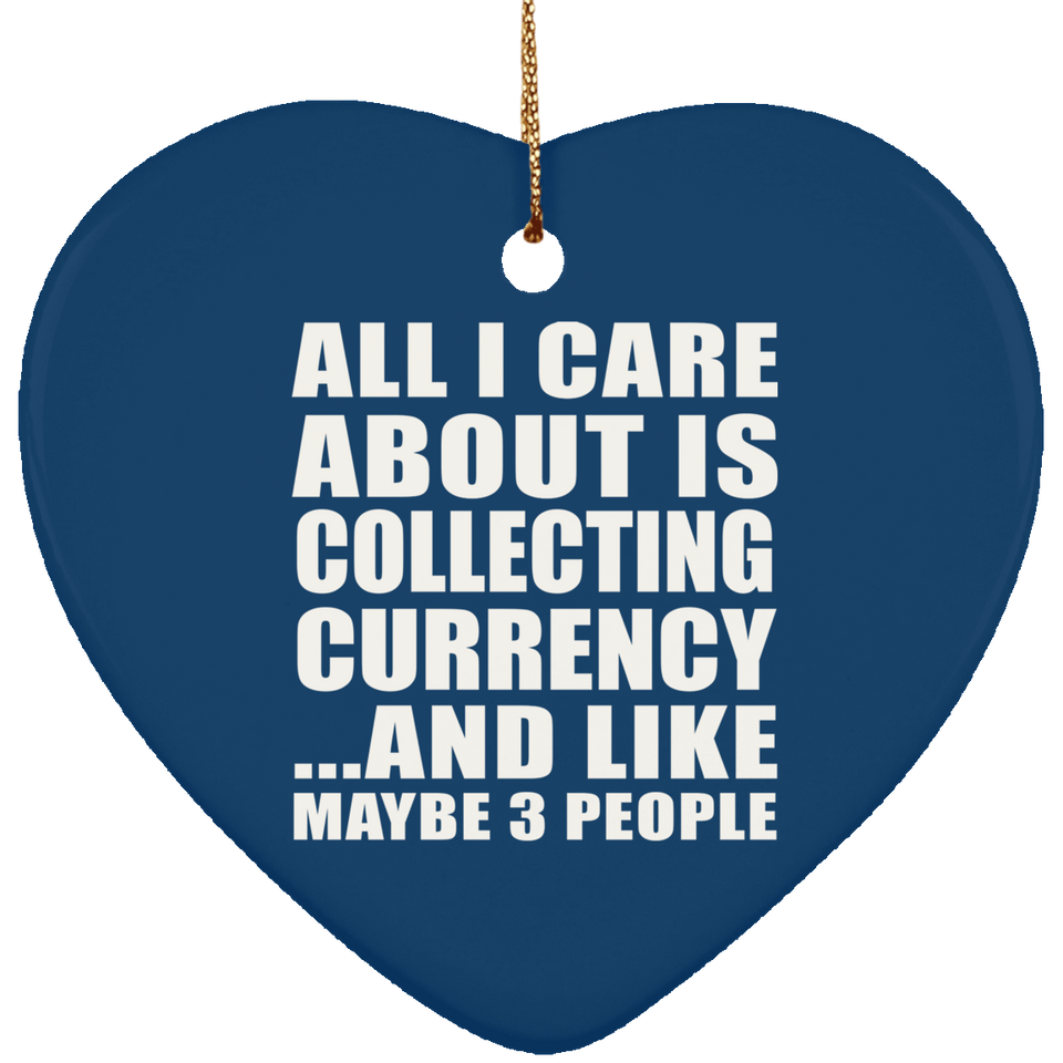All I Care About Is Collecting Currency - Heart Ornament