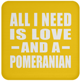 All I Need Is Love And A Pomeranian - Drink Coaster