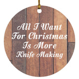 All I Want For Christmas Is More Knife Making - Circle Ornament E