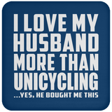 I Love My Husband More Than Unicycling - Drink Coaster