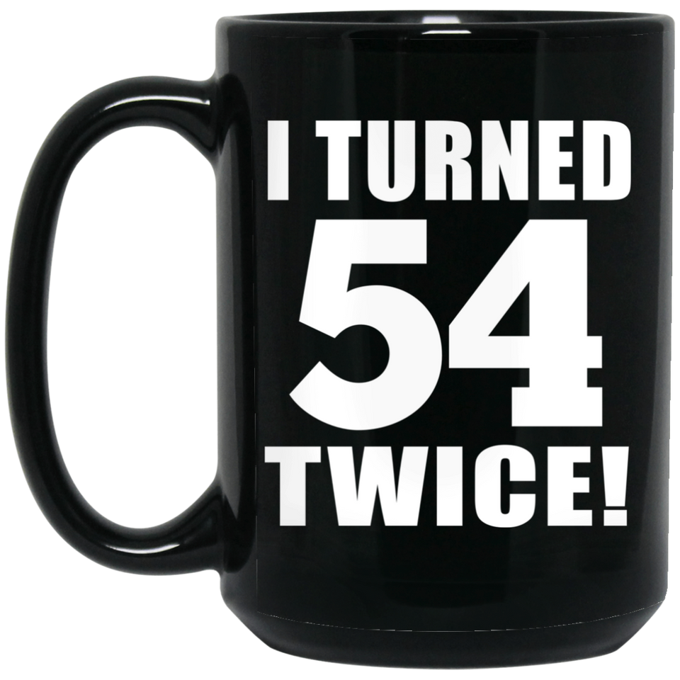 108th Birthday I Turned 54 Twice - 15oz Coffee Mug Black