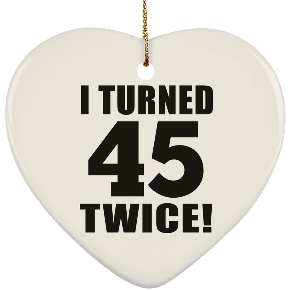 90th Birthday I Turned 45 Twice - Heart Ornament