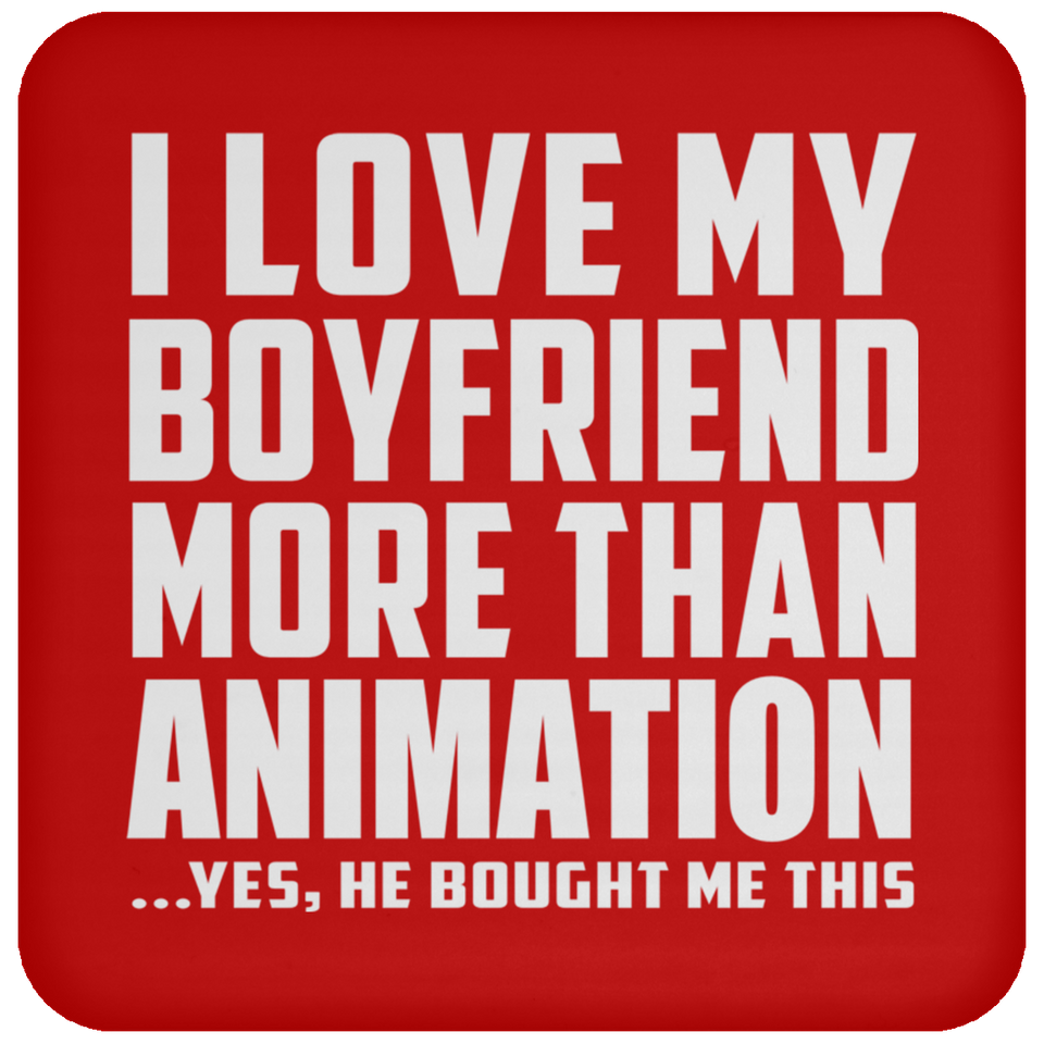 I Love My Boyfriend More Than Animation - Drink Coaster