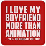 I Love My Boyfriend More Than Animation - Drink Coaster