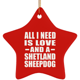 All I Need Is Love And A Shetland Sheepdog - Star Ornament