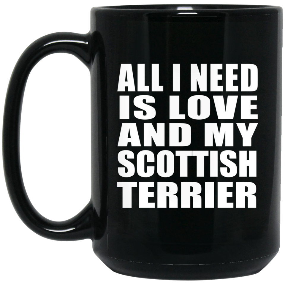All I Need Is Love And My Scottish Terrier - 15 Oz Coffee Mug Black