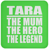 Tara The Mum The Hero The Legend - Drink Coaster