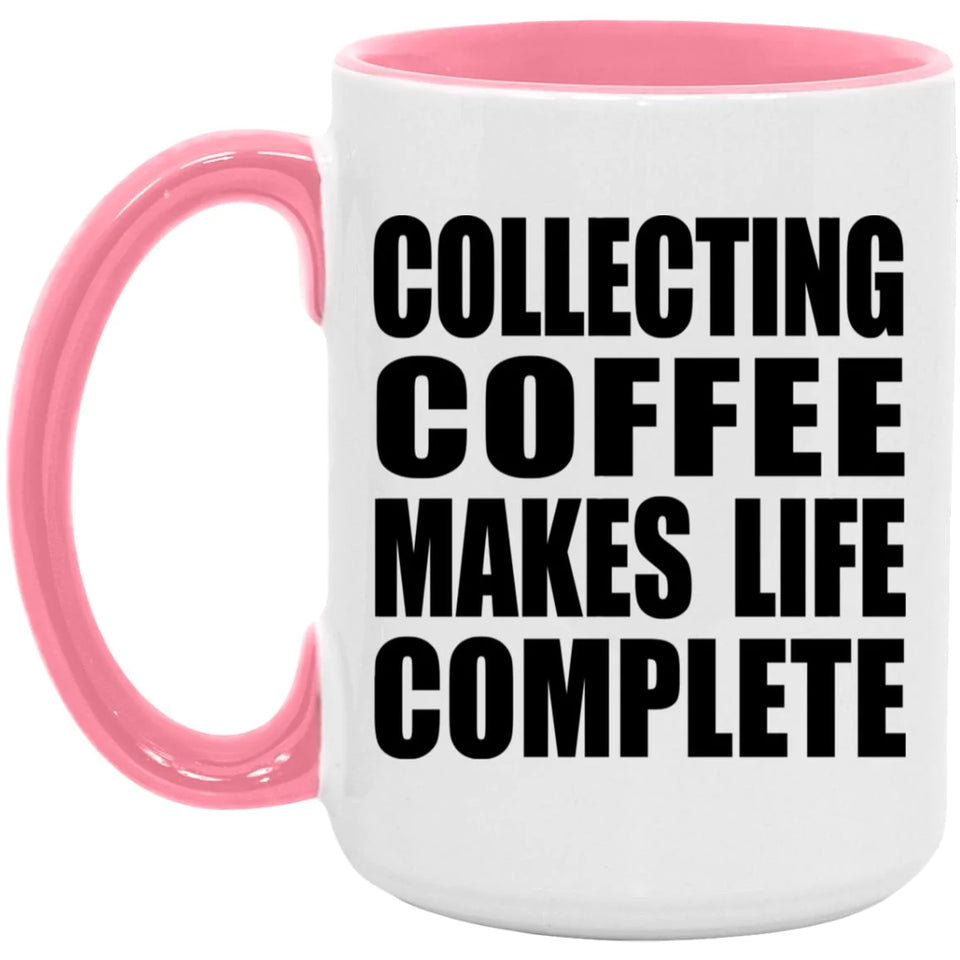Collecting Coffee Makes Life Complete - 15oz Accent Mug Pink