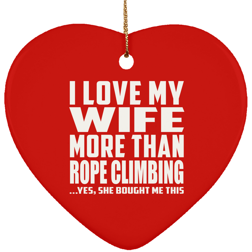 I Love My Wife More Than Rope Climbing - Heart Ornament