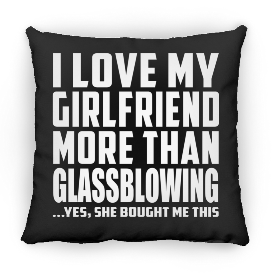 I Love My Girlfriend More Than Glassblowing - Throw Pillow Black