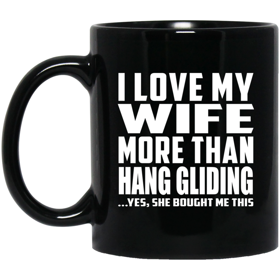 I Love My Wife More Than Hang Gliding - 11 Oz Coffee Mug Black