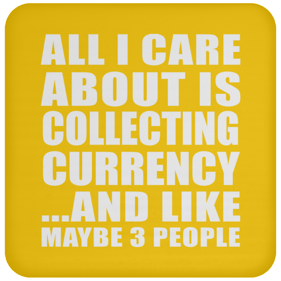 All I Care About Is Collecting Currency - Drink Coaster
