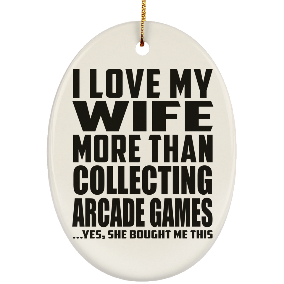 I Love My Wife More Than Collecting Arcade Games - Oval Ornament