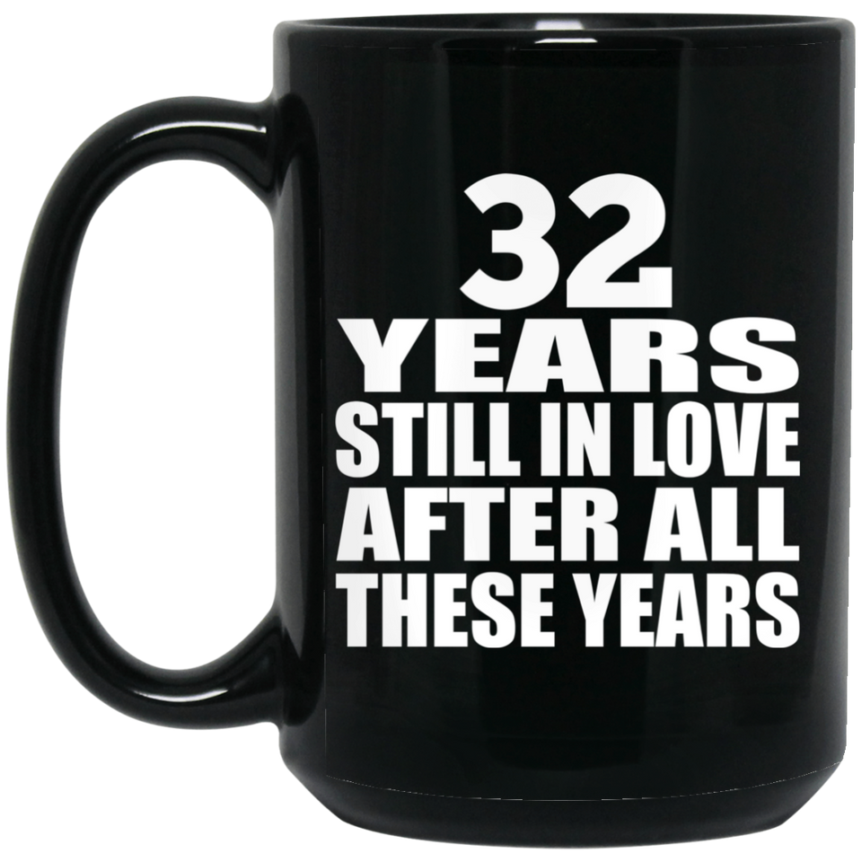 32nd Anniversary 32 Years Still In Love After These Years - 15oz Coffee Mug Black
