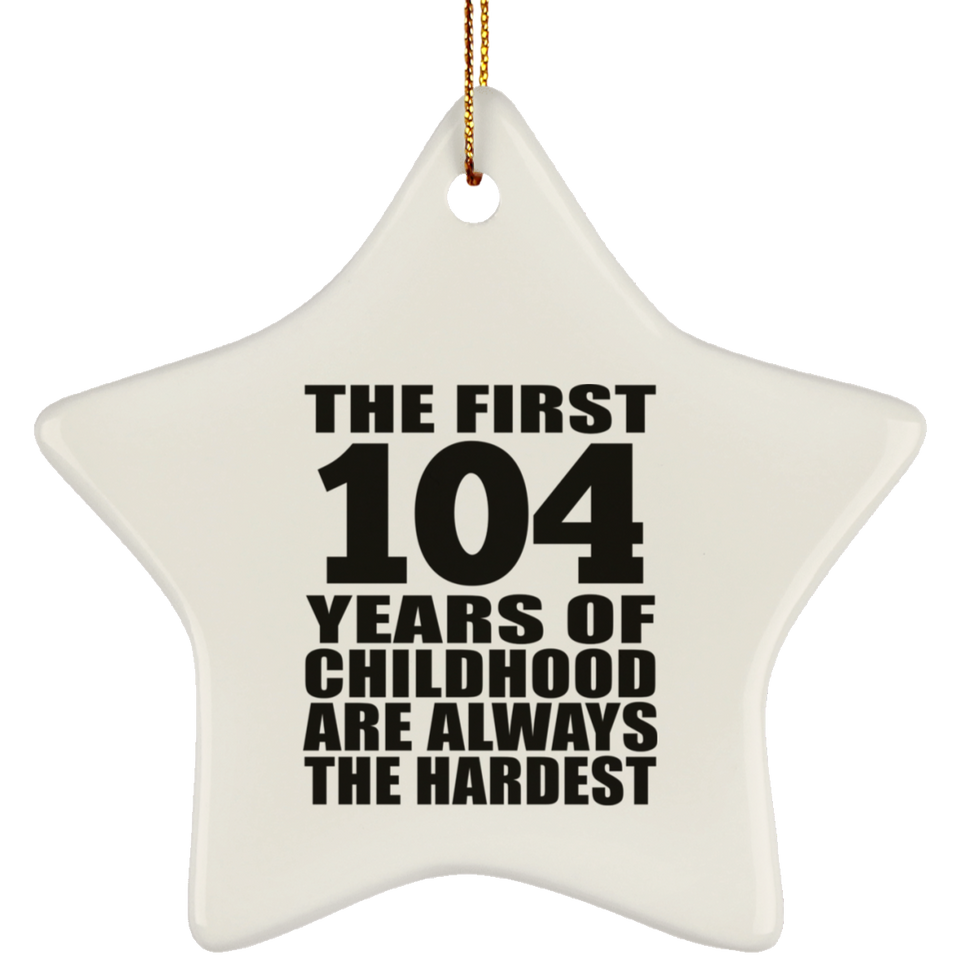 104th Birthday First 104 Years of Childhood Are The Hardest - Star Ornament