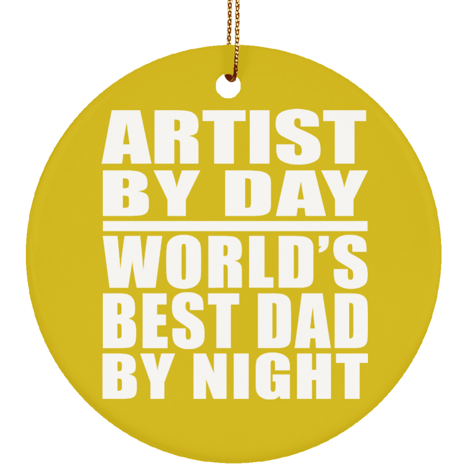 Artist By Day World's Best Dad By Night - Circle Ornament
