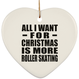 All I Want For Christmas Is More Roller Skating - Heart Ornament