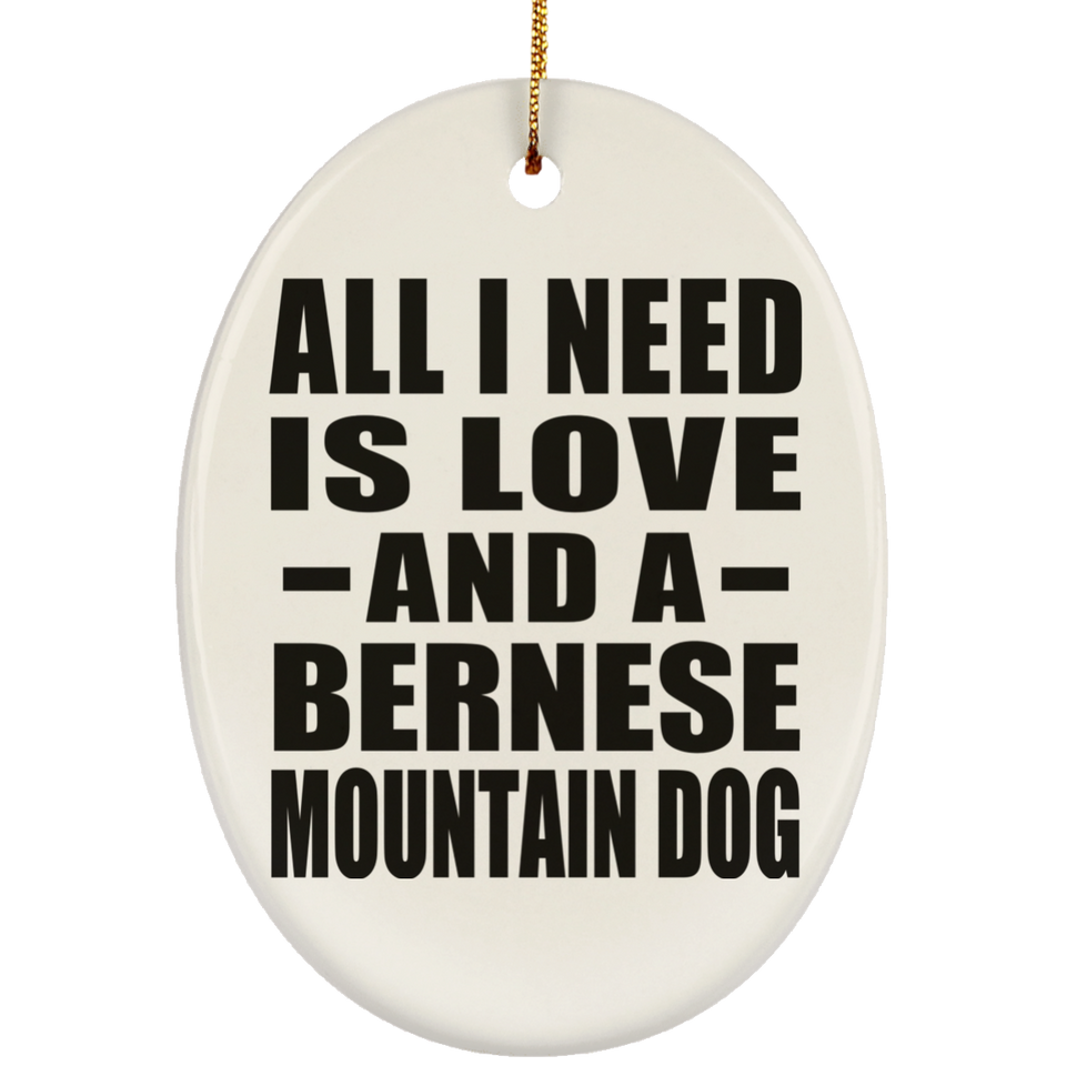 All I Need Is Love And A Bernese Mountain Dog - Oval Ornament