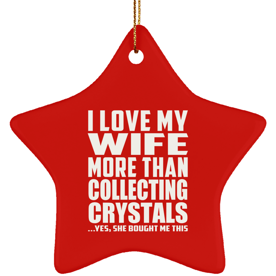 I Love My Wife More Than Collecting Crystals - Star Ornament