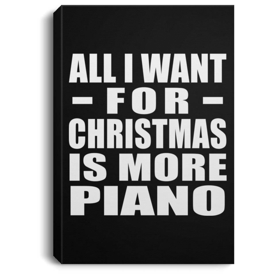 All I Want For Christmas Is More Piano - Canvas Portrait