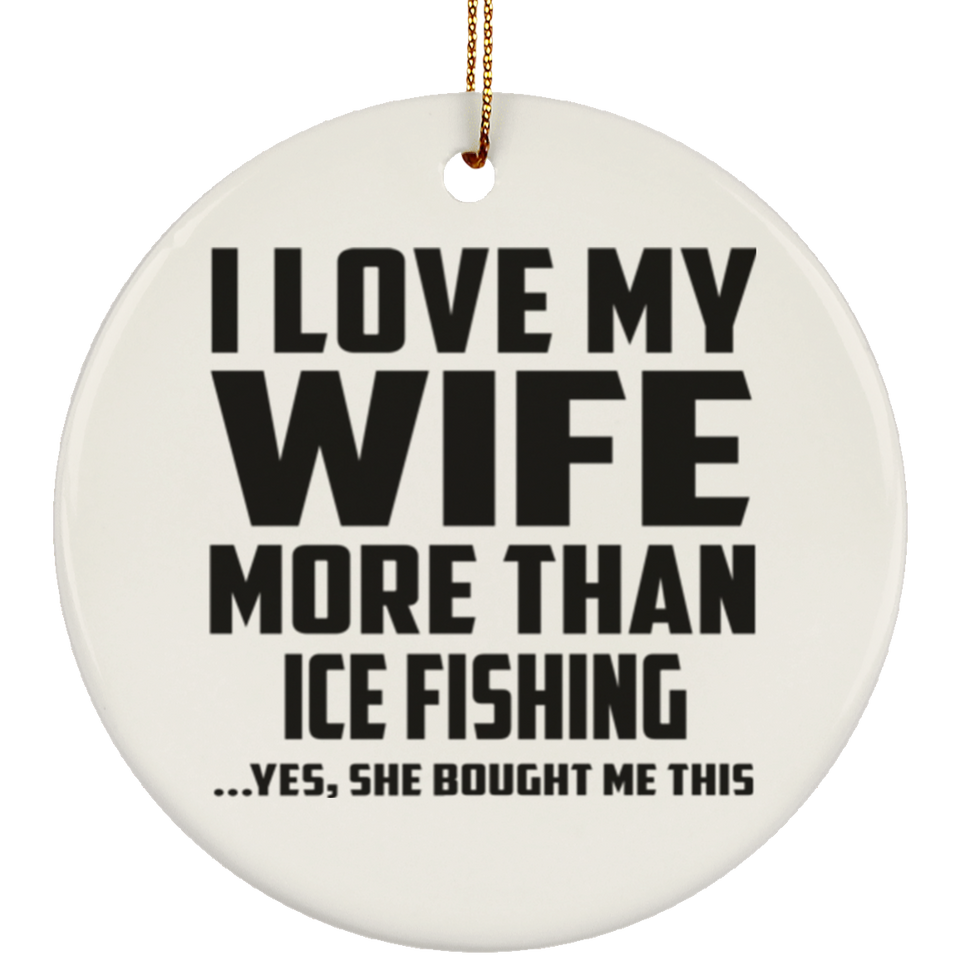 I Love My Wife More Than Ice Fishing - Circle Ornament