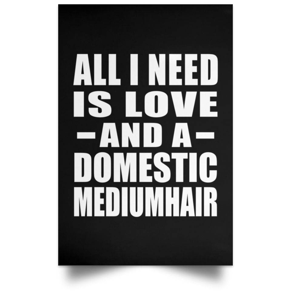 All I Need Is Love And A Domestic Mediumhair - Poster Portrait