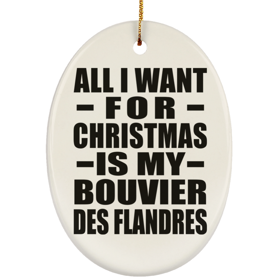All I Want For Christmas Is My Bouvier Des Flandres - Oval Ornament
