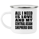 All I Need Is Love And My Central Asian Shepherd Dog - 12oz Camping Mug