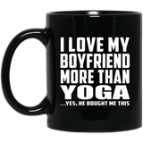 I Love My Boyfriend More Than Yoga - 11 Oz Coffee Mug Black