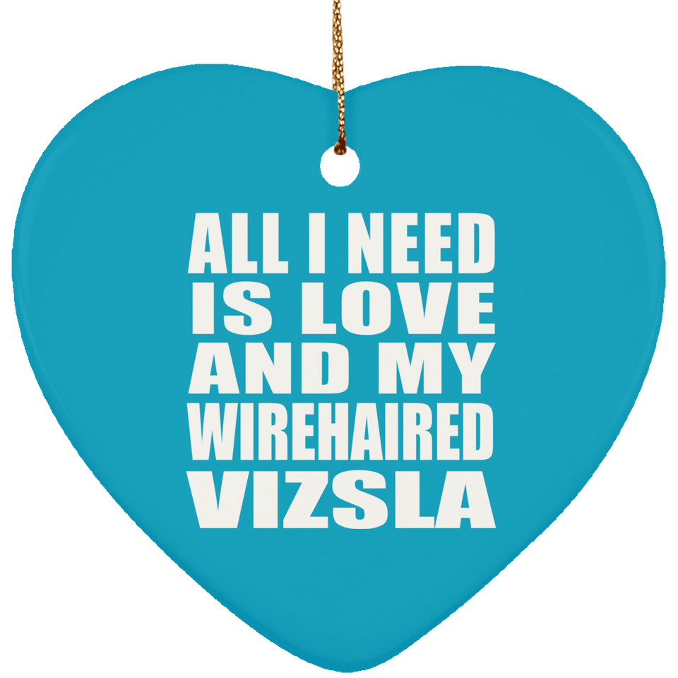 All I Need Is Love And My Wirehaired Vizsla - Heart Ornament