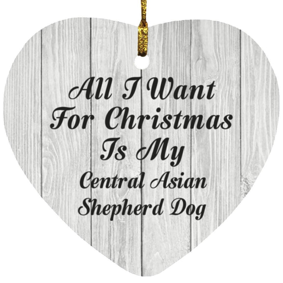All I Want For Christmas Is My Central Asian Shepherd Dog - Heart Ornament F
