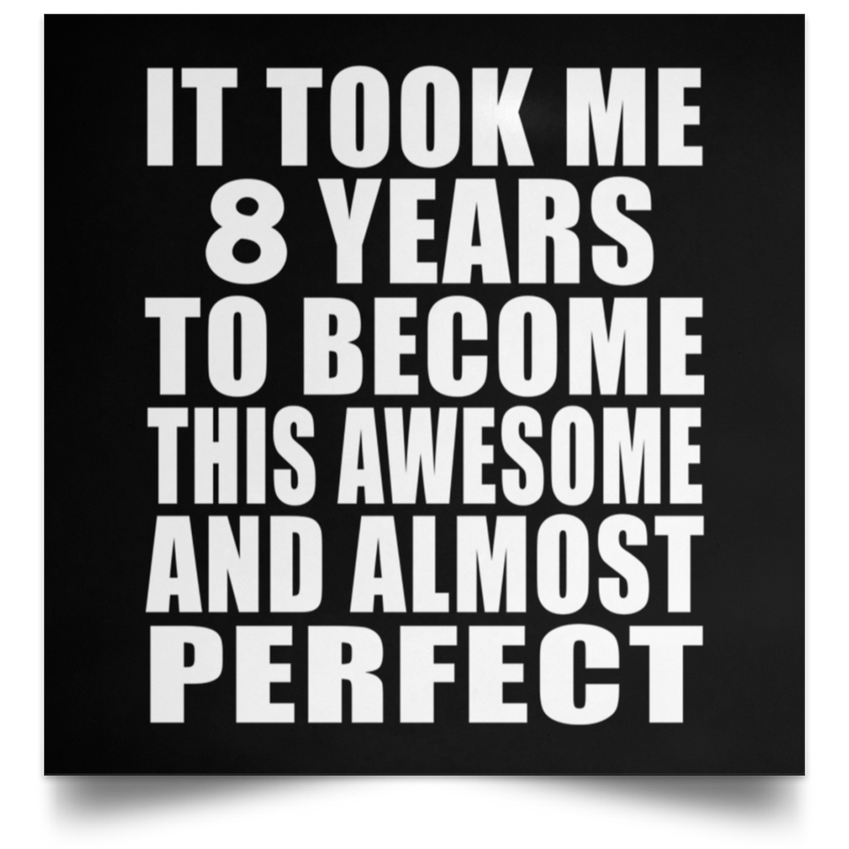 8th Birthday Took 8 Years To Become Awesome & Perfect - Poster Square