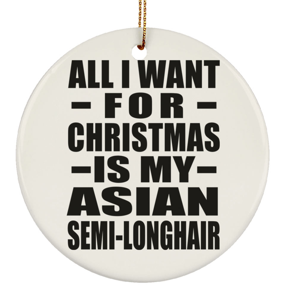 All I Want For Christmas Is My Asian Semi-Longhair - Circle Ornament
