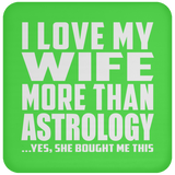 I Love My Wife More Than Astrology - Drink Coaster