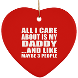 All I Care About Is My Daddy - Heart Ornament