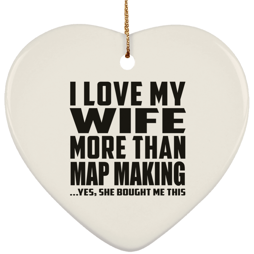 I Love My Wife More Than Map Making - Heart Ornament
