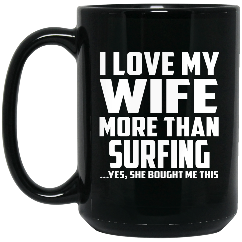 I Love My Wife More Than Surfing - 15 Oz Coffee Mug