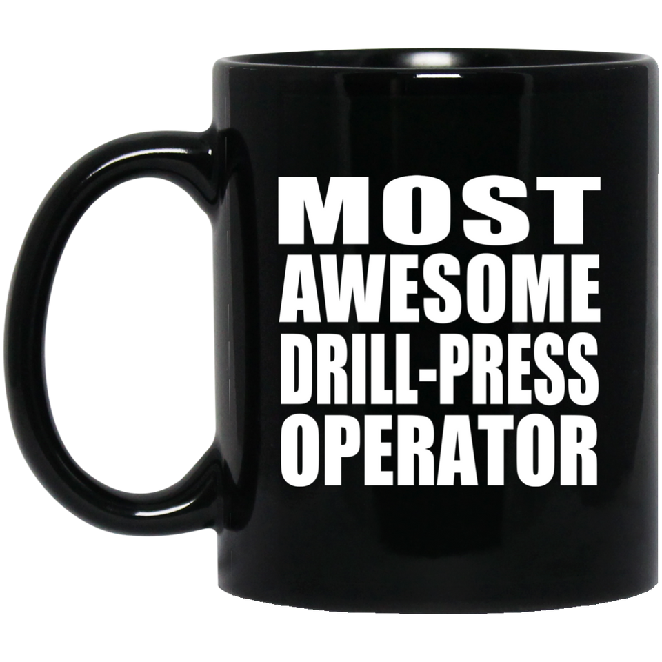 Most Awesome Drill-Press Operator - 11 Oz Coffee Mug Black