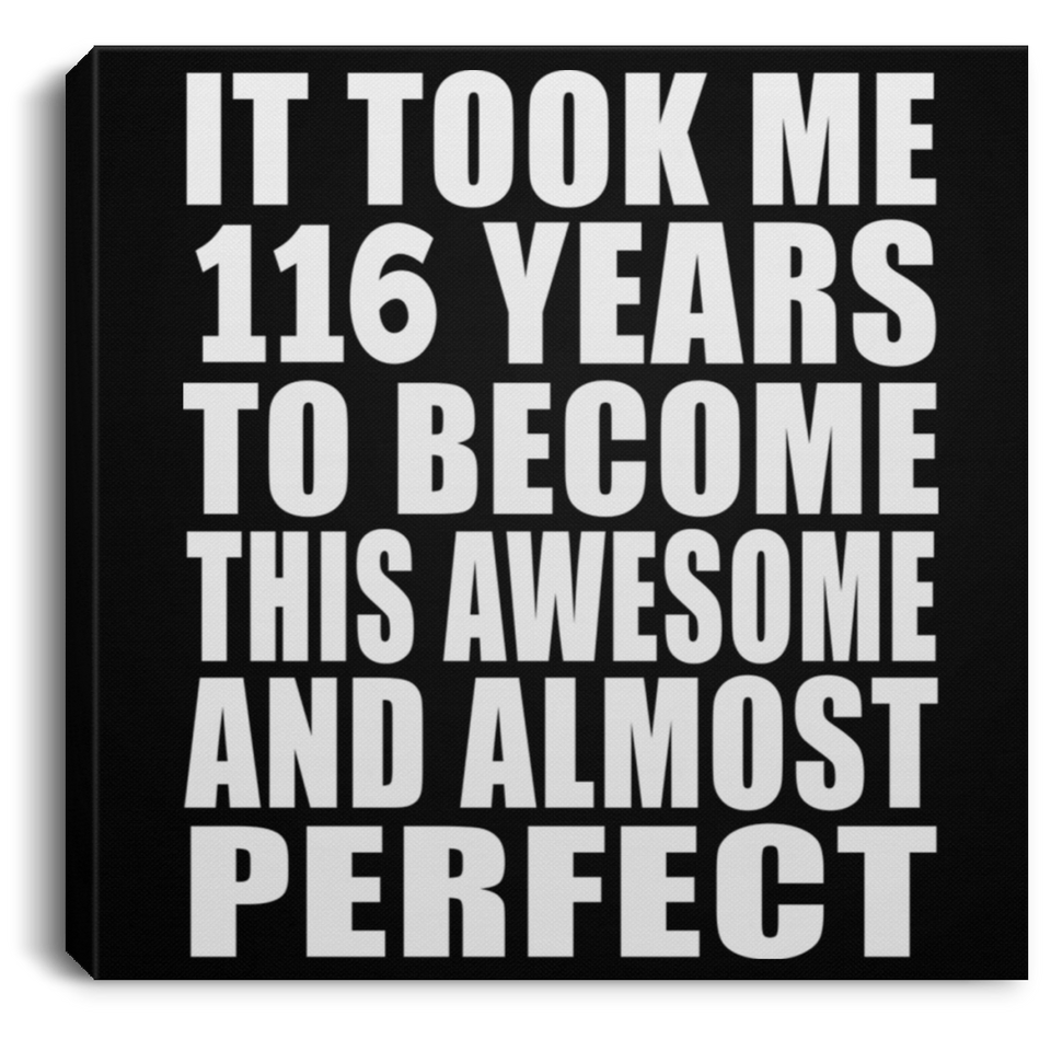 116th Birthday Took 116 Years To Become Awesome & Perfect - Canvas Square