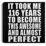 116th Birthday Took 116 Years To Become Awesome & Perfect - Canvas Square