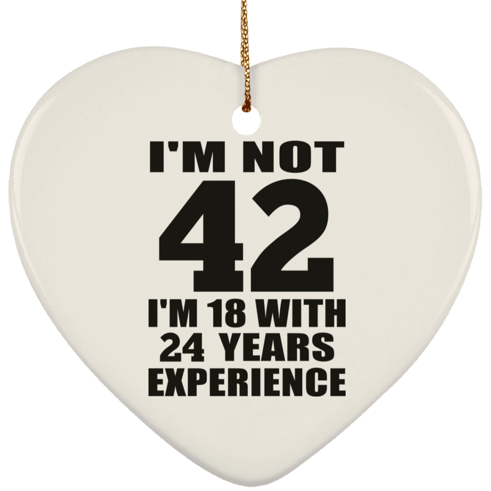 42nd Birthday I'm Not 42 I'm 18 With 24 Years Experience - Heart Ornament