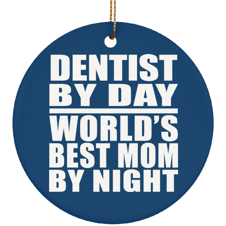 Dentist By Day World's Best Mom By Night - Circle Ornament