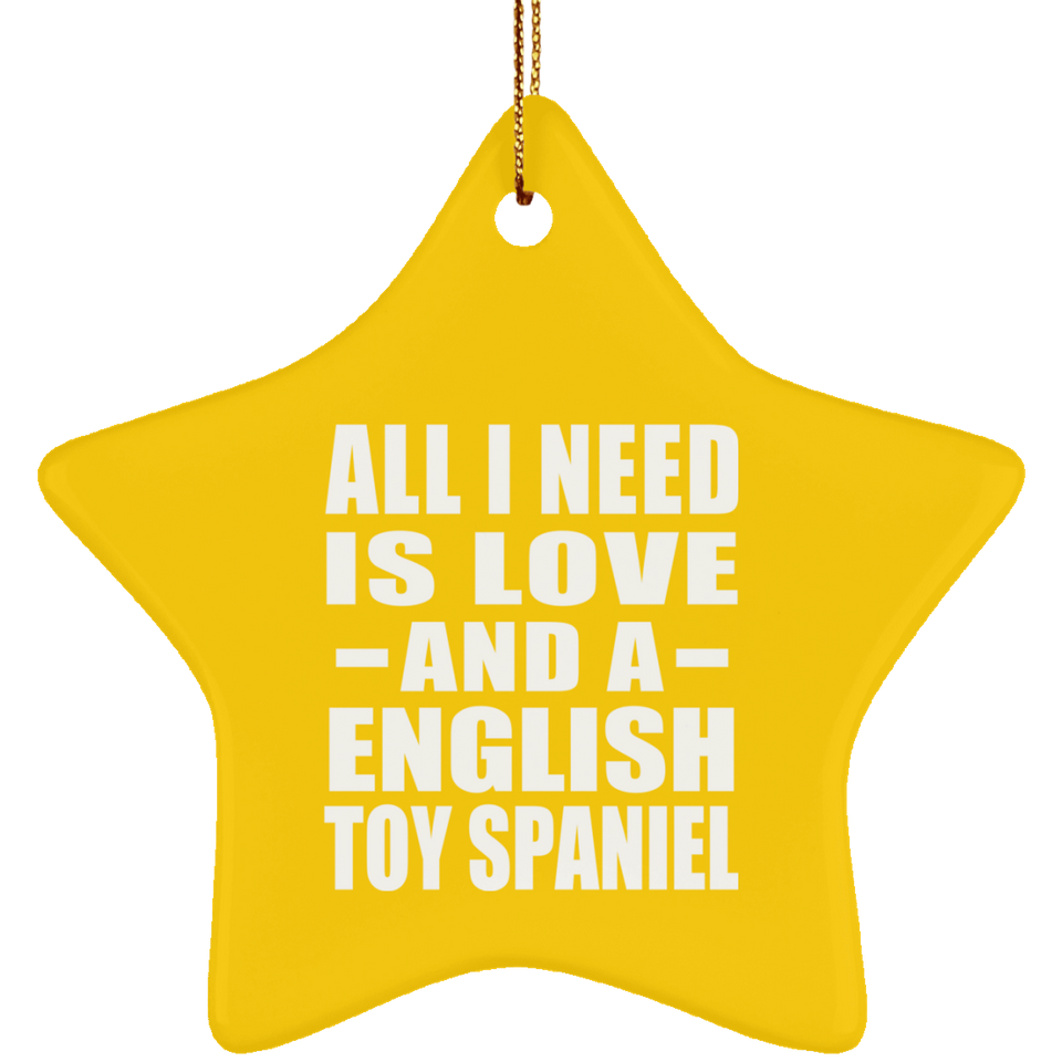 All I Need Is Love And A English Toy Spaniel - Star Ornament