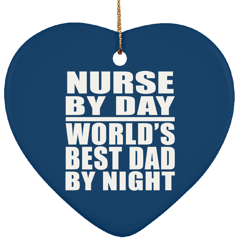 Nurse By Day World's Best Dad By Night - Heart Ornament